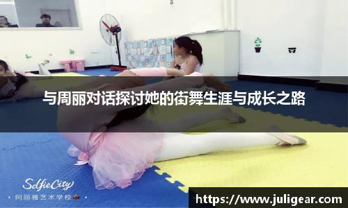 与周丽对话探讨她的街舞生涯与成长之路