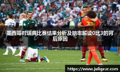 墨西哥对瑞典比赛结果分析及赔率解读0比3的背后原因